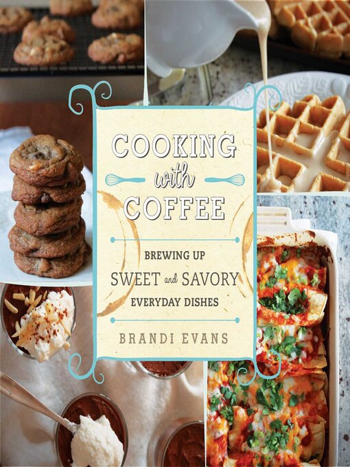 Title details for Cooking with Coffee: Brewing Up Sweet and Savory Everyday Dishes by Brandi Evans - Available